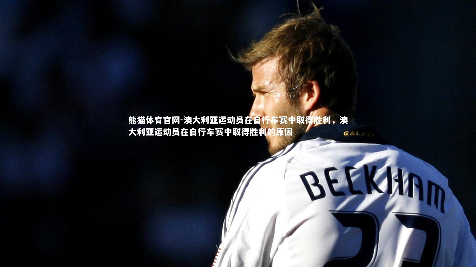 熊猫体育官网-澳大利亚运动员在自行车赛中取得胜利，澳大利亚运动员在自行车赛中取得胜利的原因